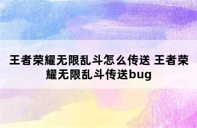 王者荣耀无限乱斗怎么传送 王者荣耀无限乱斗传送bug